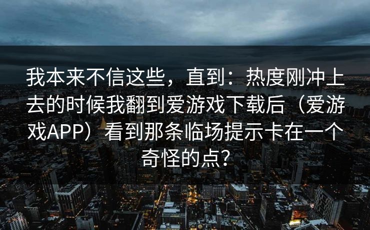 我本来不信这些，直到：热度刚冲上去的时候我翻到爱游戏下载后（爱游戏APP）看到那条临场提示卡在一个奇怪的点？